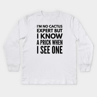 I'm No Cactus Expert But I Know A Prick When I See One - Funny Sayings Kids Long Sleeve T-Shirt